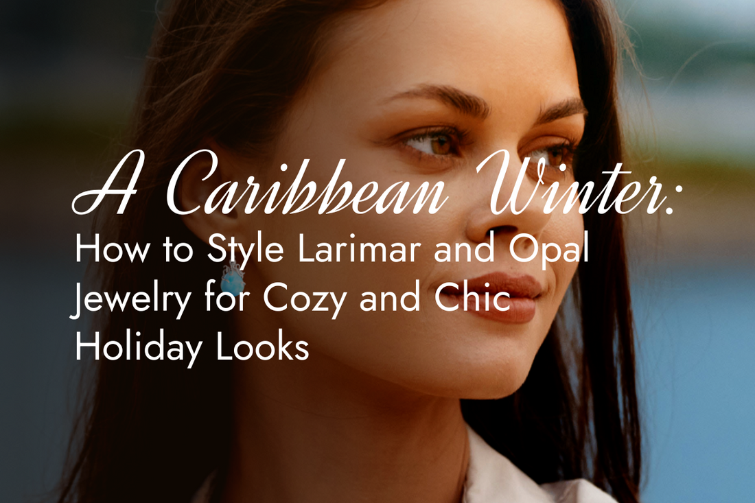 A Caribbean Winter: How to Style Larimar and Opal Jewelry for Cozy and Chic Holiday Looks