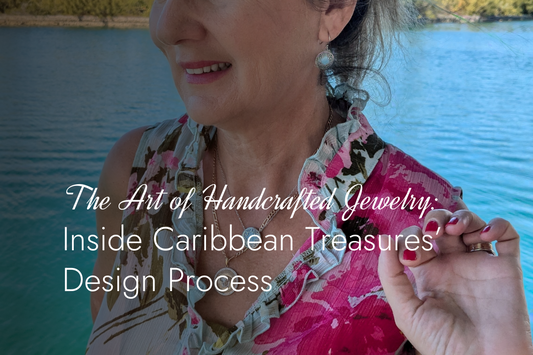 The Art of Handcrafted Jewelry: Inside Caribbean Treasures’ Design Process
