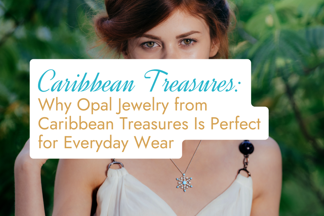 Why Opal Jewelry from Caribbean Treasures Is Perfect for Everyday Wear